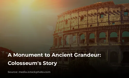 A Monument to Ancient Grandeur: The Colosseum's Story