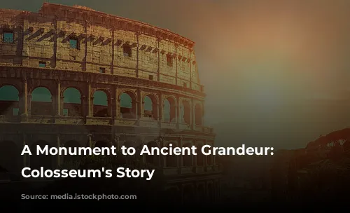 A Monument to Ancient Grandeur: The Colosseum's Story