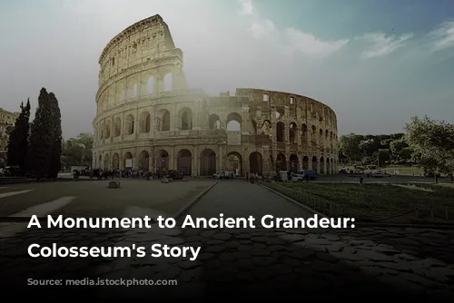 A Monument to Ancient Grandeur: The Colosseum's Story