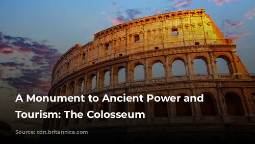 A Monument to Ancient Power and Modern Tourism: The Colosseum