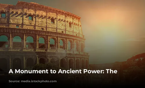 A Monument to Ancient Power: The Colosseum