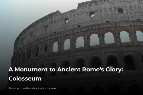 A Monument to Ancient Rome's Glory: The Colosseum