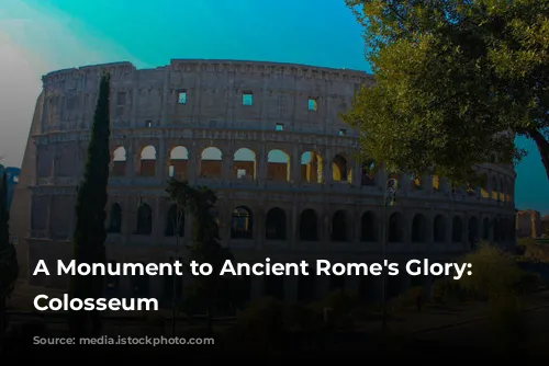 A Monument to Ancient Rome's Glory: The Colosseum