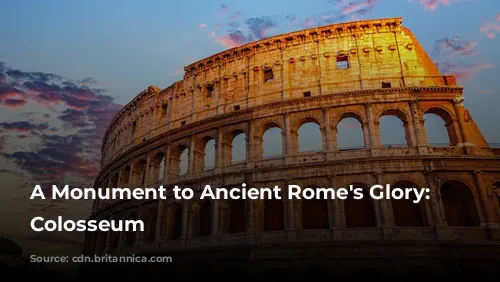 A Monument to Ancient Rome's Glory: The Colosseum