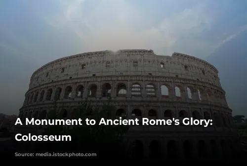 A Monument to Ancient Rome's Glory: The Colosseum