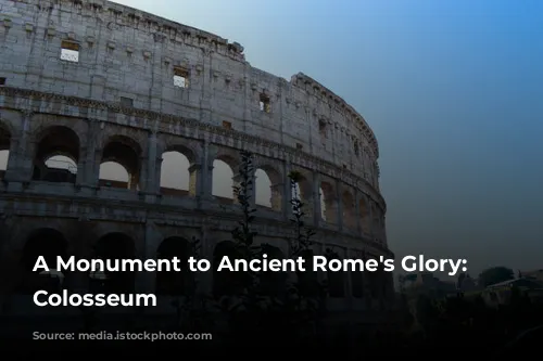 A Monument to Ancient Rome's Glory: The Colosseum