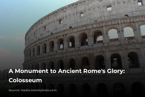 A Monument to Ancient Rome's Glory: The Colosseum