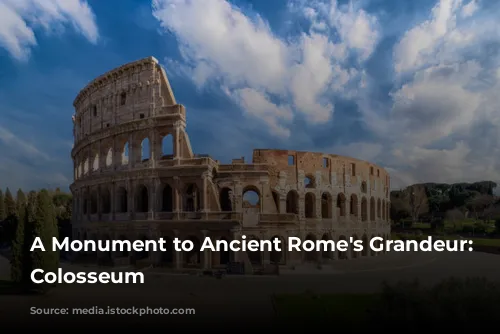 A Monument to Ancient Rome's Grandeur: The Colosseum