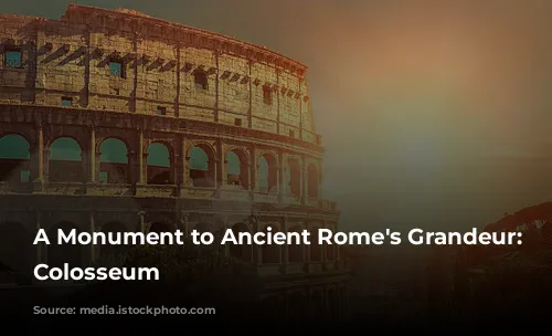 A Monument to Ancient Rome's Grandeur: The Colosseum