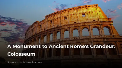 A Monument to Ancient Rome's Grandeur: The Colosseum