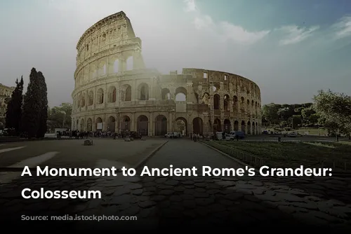 A Monument to Ancient Rome's Grandeur: The Colosseum