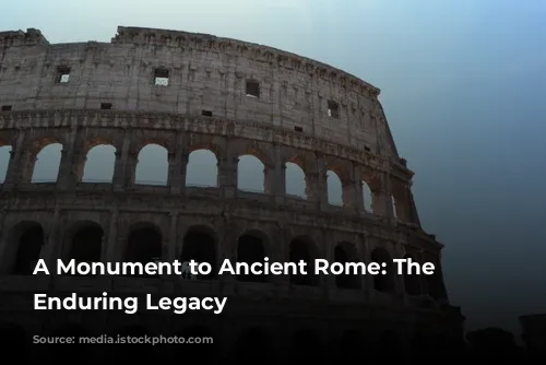 A Monument to Ancient Rome: The Colosseum's Enduring Legacy