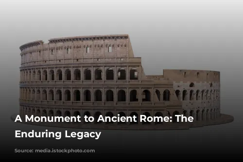 A Monument to Ancient Rome: The Colosseum's Enduring Legacy