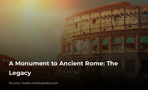 A Monument to Ancient Rome: The Colosseum's Legacy