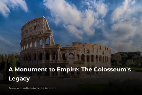 A Monument to Empire: The Colosseum's Enduring Legacy