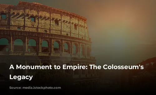 A Monument to Empire: The Colosseum's Enduring Legacy