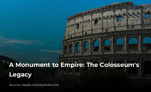 A Monument to Empire: The Colosseum's Enduring Legacy