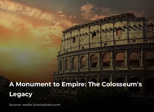 A Monument to Empire: The Colosseum's Enduring Legacy