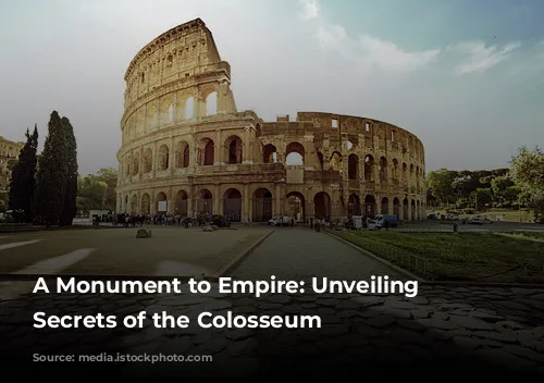 A Monument to Empire: Unveiling the Secrets of the Colosseum