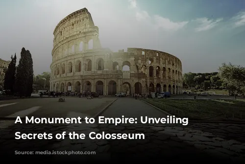 A Monument to Empire: Unveiling the Secrets of the Colosseum