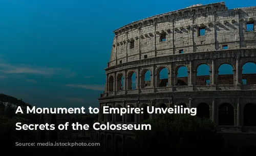 A Monument to Empire: Unveiling the Secrets of the Colosseum