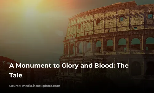 A Monument to Glory and Blood: The Colosseum's Tale