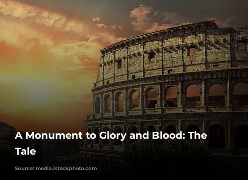 A Monument to Glory and Blood: The Colosseum's Tale