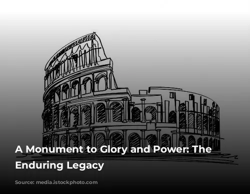 A Monument to Glory and Power: The Colosseum's Enduring Legacy