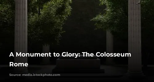 A Monument to Glory: The Colosseum of Rome