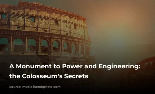 A Monument to Power and Engineering: Unveiling the Colosseum's Secrets