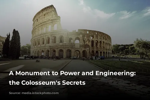 A Monument to Power and Engineering: Unveiling the Colosseum's Secrets