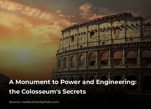 A Monument to Power and Engineering: Unveiling the Colosseum's Secrets