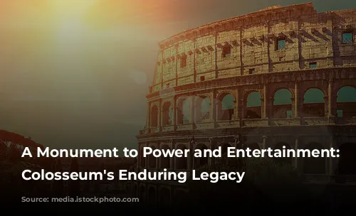 A Monument to Power and Entertainment: The Colosseum's Enduring Legacy