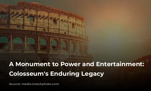 A Monument to Power and Entertainment: The Colosseum's Enduring Legacy