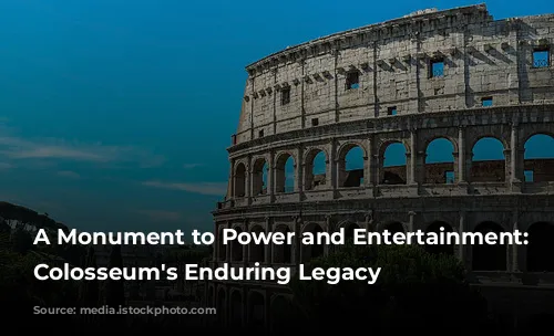 A Monument to Power and Entertainment: The Colosseum's Enduring Legacy