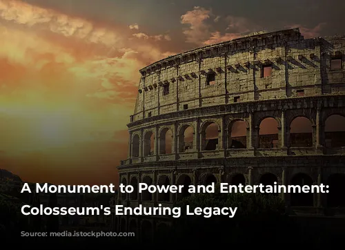 A Monument to Power and Entertainment: The Colosseum's Enduring Legacy