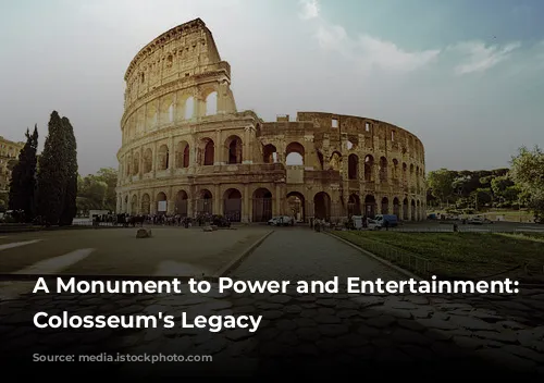 A Monument to Power and Entertainment: The Colosseum's Legacy