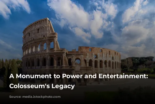 A Monument to Power and Entertainment: The Colosseum's Legacy