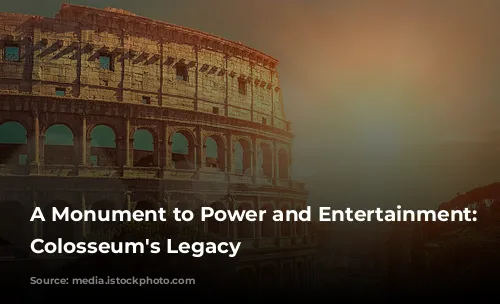 A Monument to Power and Entertainment: The Colosseum's Legacy