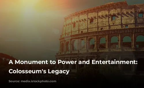 A Monument to Power and Entertainment: The Colosseum's Legacy