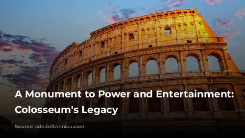 A Monument to Power and Entertainment: The Colosseum's Legacy