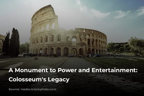 A Monument to Power and Entertainment: The Colosseum's Legacy