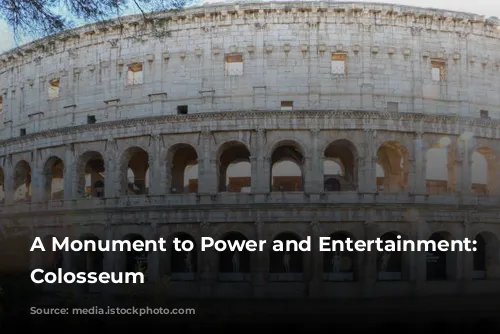 A Monument to Power and Entertainment: The Colosseum