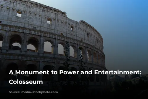 A Monument to Power and Entertainment: The Colosseum