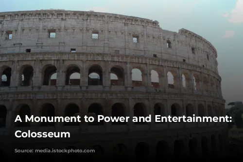 A Monument to Power and Entertainment: The Colosseum