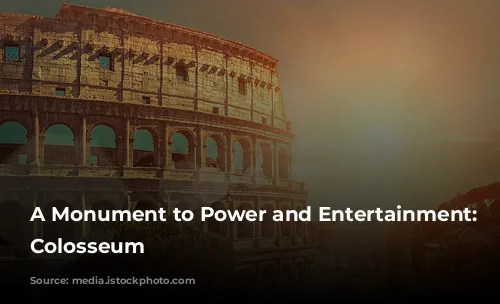 A Monument to Power and Entertainment: The Colosseum