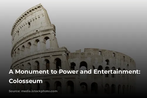 A Monument to Power and Entertainment: The Colosseum