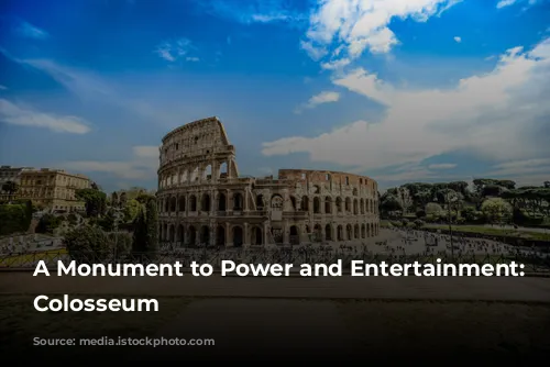 A Monument to Power and Entertainment: The Colosseum