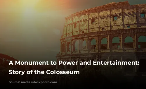 A Monument to Power and Entertainment: The Story of the Colosseum