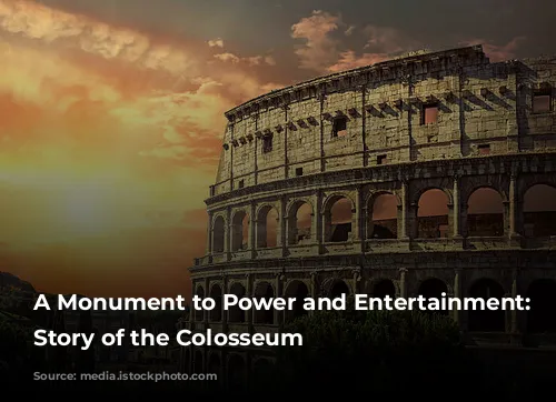 A Monument to Power and Entertainment: The Story of the Colosseum